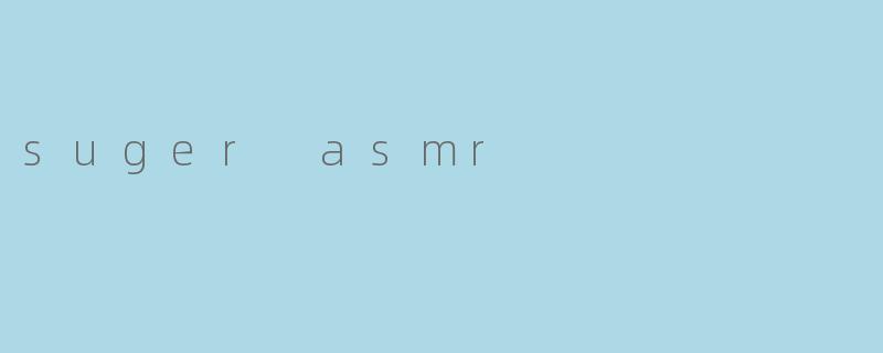 suger asmr